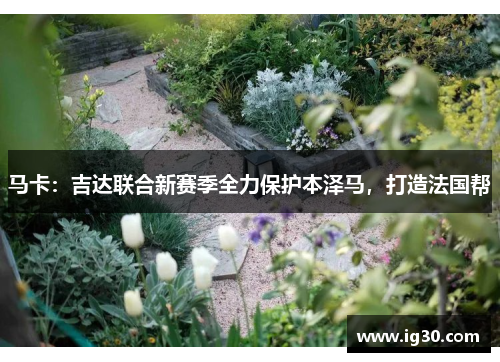 马卡：吉达联合新赛季全力保护本泽马，打造法国帮
